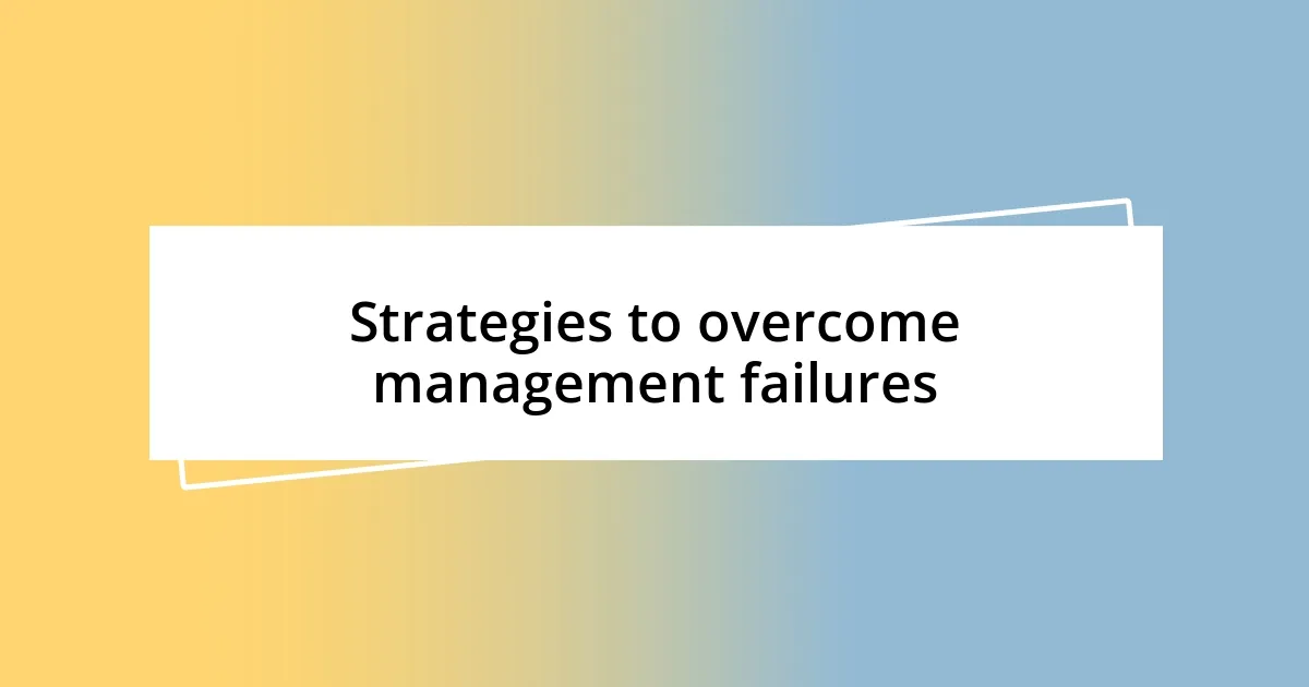 Strategies to overcome management failures