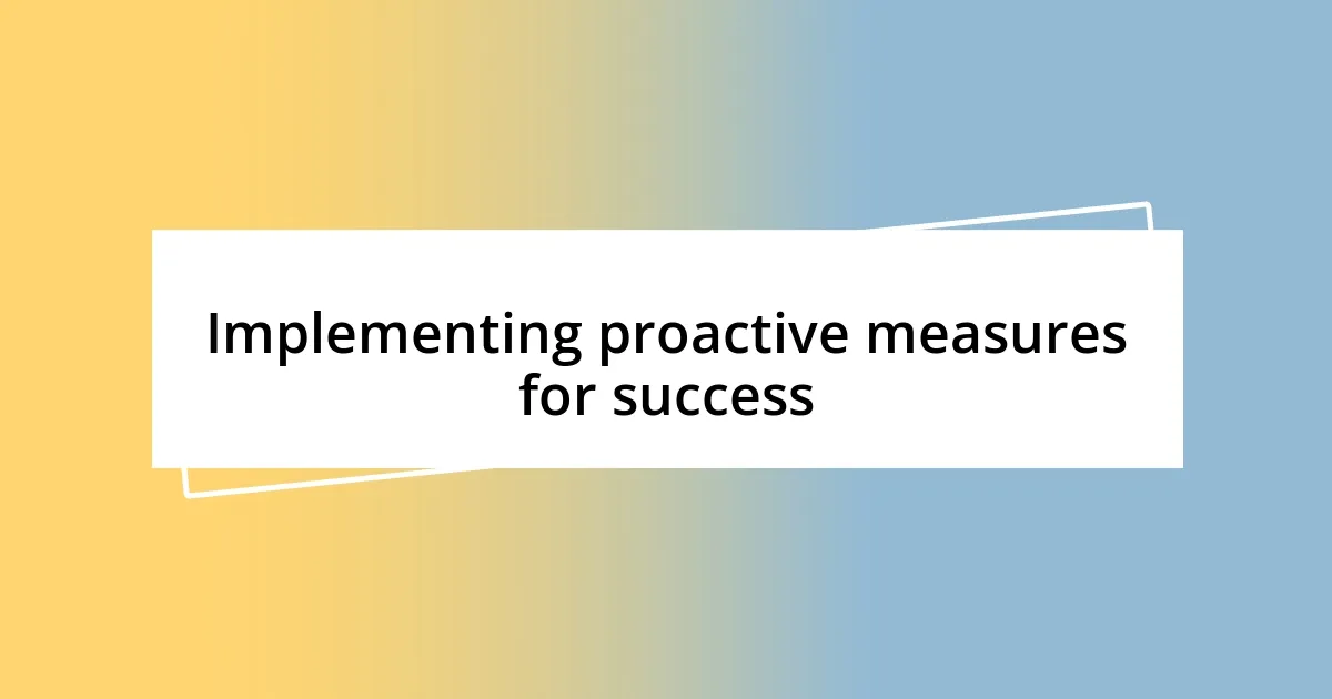 Implementing proactive measures for success