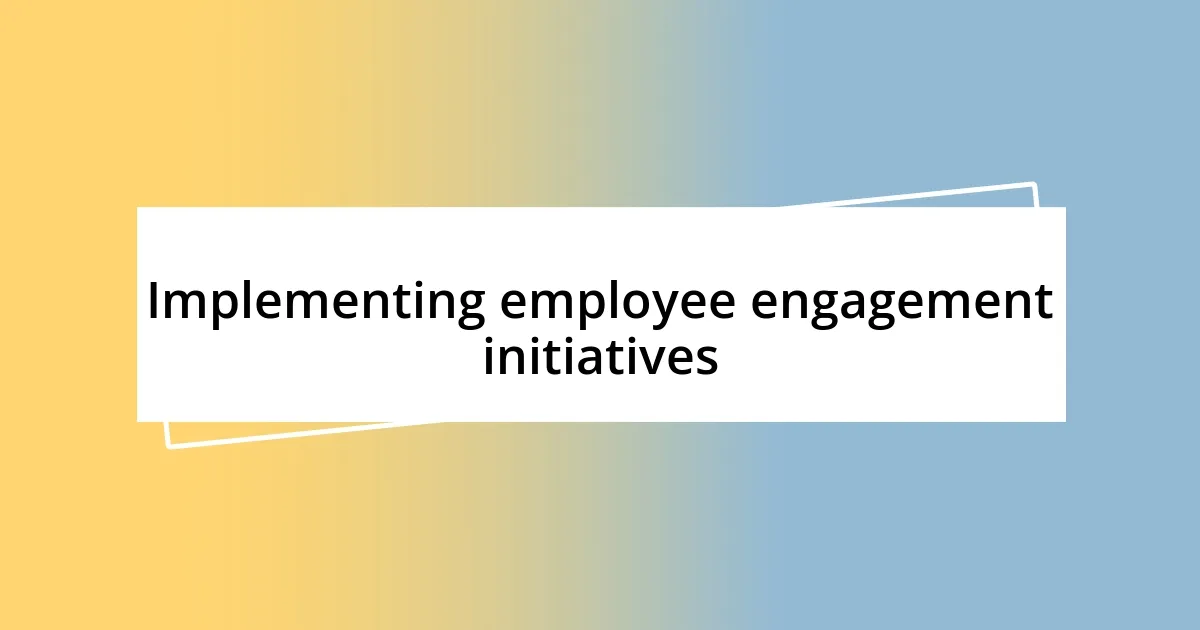 Implementing employee engagement initiatives