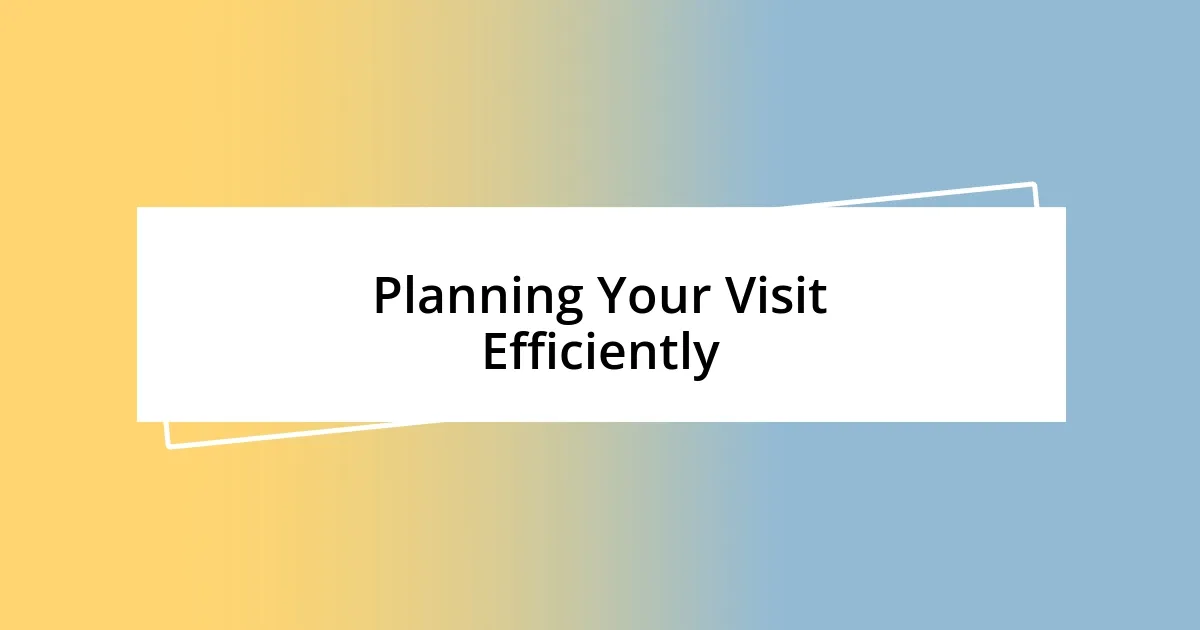 Planning Your Visit Efficiently