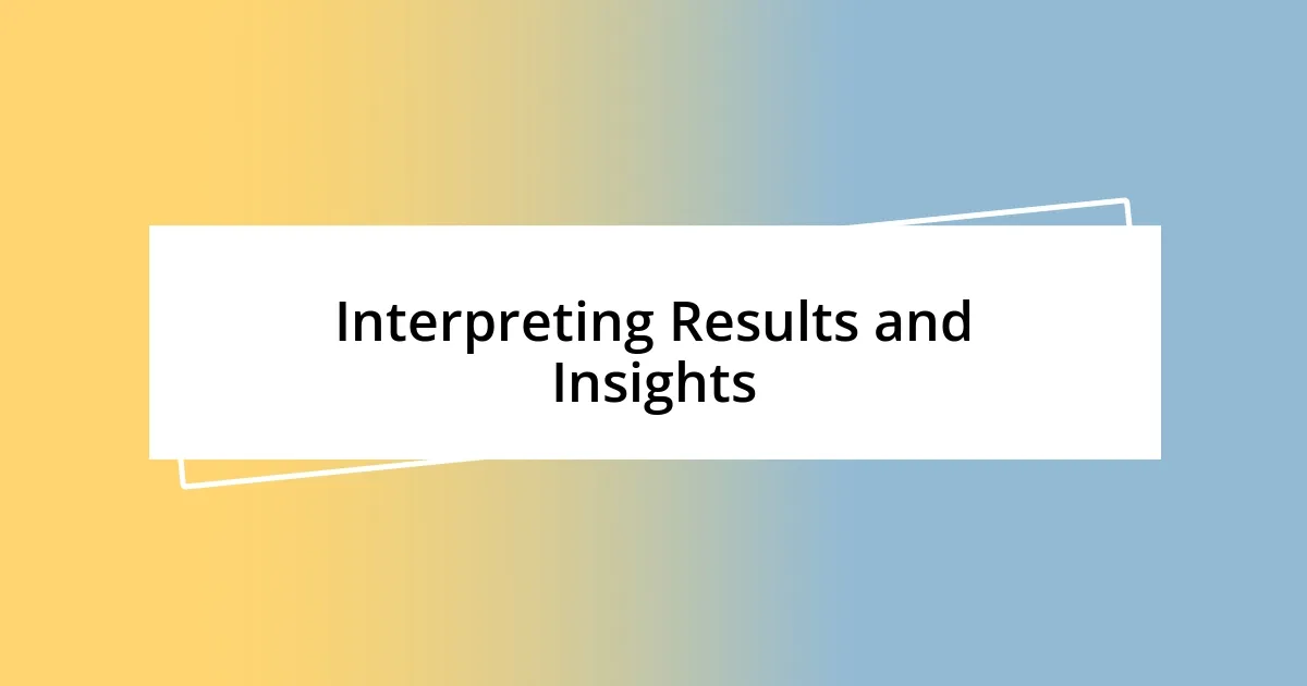 Interpreting Results and Insights