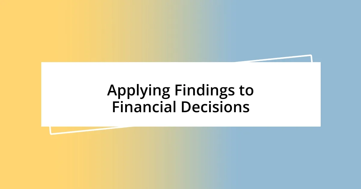 Applying Findings to Financial Decisions