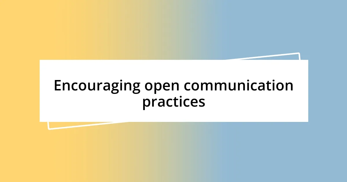 Encouraging open communication practices